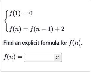 {[f(1)=0],[f(n)=f(n-1)+2]:}
Find an explicit formula for 
f(n).

f(n)=