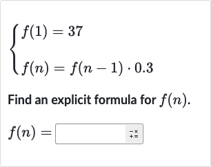 {[f(1)=37],[f(n)=f(n-1)*0.3]:}
Find an explicit formula for 
f(n).

f(n)=