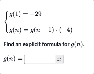 {[g(1)=-29],[g(n)=g(n-1)*(-4)]:}
Find an explicit formula for 
g(n).

g(n)=