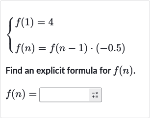 {[f(1)=4],[f(n)=f(n-1)*(-0.5)]:}
Find an explicit formula for 
f(n).

f(n)=
