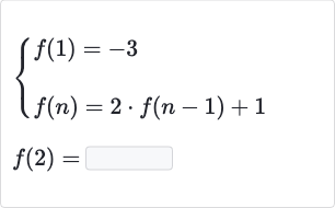 {[f(1)=-3],[f(n)=2*f(n-1)+1]:}

f(2)=