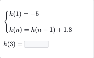 {:[{[h(1)=-5],[h(n)=h(n-1)+1.8]:}],[h(3)=◻]:}