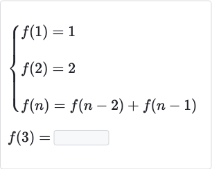{:[{[f(1)=1],[f(2)=2],[f(n)=f(n-2)+f(n-1)]:}],[f(3)=]:}