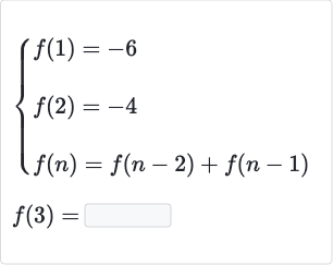 {:[{[f(1)=-6],[f(2)=-4],[f(n)=f(n-2)+f(n-1)]:}],[f(3)=◻]:}