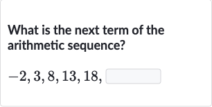 What is the next term of the arithmetic sequence?

-2,3,8,13,18", "