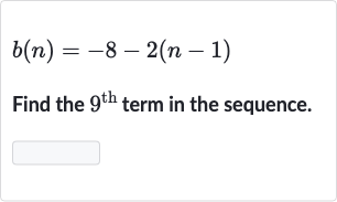b(n)=-8-2(n-1)
Find the 
9^("th ") term in the sequence.