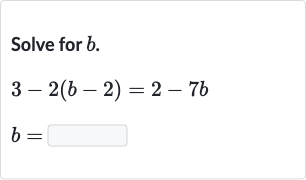 Solve for 
b.

{:[3-2(b-2)=2-7b],[b=]:}