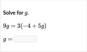 Solve for 
g.

{:[9g=3(-4+5g)],[g=◻]:}