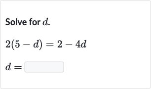 Solve for 
d.

2(5-d)=2-4d

d=