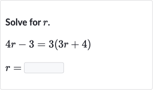 Solve for 
r.

{:[4r-3=3(3r+4)],[r=◻]:}
