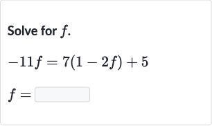 Solve for 
f.

{:[-11 f=7(1-2f)+5],[f=◻]:}