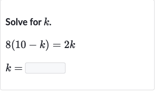 Solve for 
k.

{:[8(10-k)=2k],[k=◻]:}
