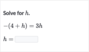 Solve for 
h.

-(4+h)=3h

h=