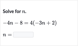 Solve for 
n.

{:[-4n-8=4(-3n+2)],[n=◻]:}