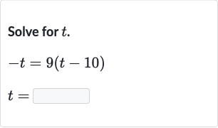 Solve for 
t.

{:[-t=9(t-10)],[t=◻]:}