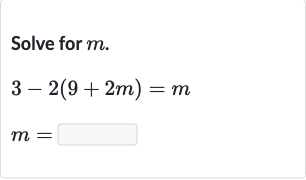 Solve for 
m.

{:[3-2(9+2m)=m],[m=]:}