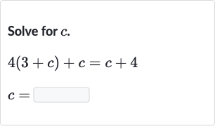 Solve for 
c.

4(3+c)+c=c+4

c=
