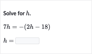 Solve for 
h.

{:[7h=-(2h-18)],[h=]:}
