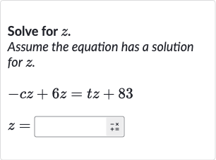 Solve for 
z.
Assume the equation has a solution for 
z.

{:[-cz+6z=tz+83],[z=◻]:}