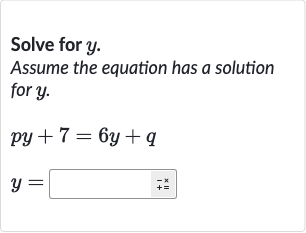 Solve for 
y.
Assume the equation has a solution for 
y.

{:[py+7=6y+q],[y=◻+=^(+)]:}
