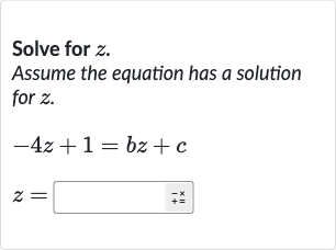 Solve for 
z.
Assume the equation has a solution for 
z.

{:[-4z+1=bz+c],[z=◻++_]:}