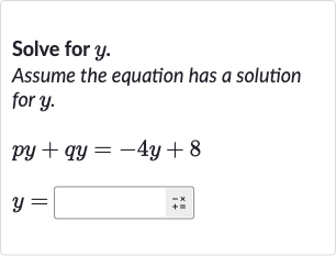 Solve for 
y.
Assume the equation has a solution for 
y.

{:[py+qy=-4y+8],[y=◻]:}