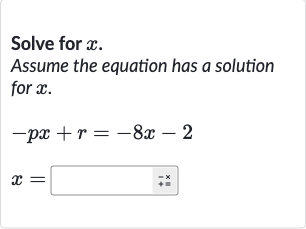 Solve for 
x.
Assume the equation has a solution for 
x.

{:[-px+r=-8x-2],[x=◻]:}