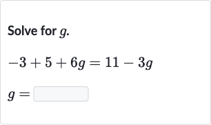 Solve for 
g.

{:[-3+5+6g=11-3g],[g=◻]:}