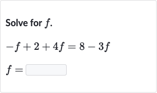Solve for 
f.

{:[-f+2+4f=8-3f],[f=◻]:}