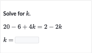 Solve for 
k.

{:[20-6+4k=2-2k],[k=◻]:}