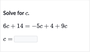 Solve for 
c.

{:[6c+14=-5c+4+9c],[c=]:}