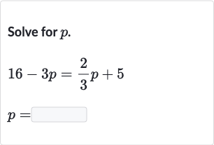 Solve for 
p.

16-3p=(2)/(3)p+5

p=