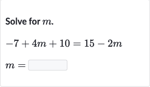 Solve for 
m.

{:[-7+4m+10=15-2m],[m=]:}