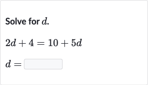 Solve for 
d.

{:[2d+4=10+5d],[d=◻]:}