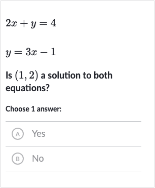 2x+y=4

y=3x-1
Is 
(1,2) a solution to both equations?
Choose 1 answer:
(A) Yes
(B) No