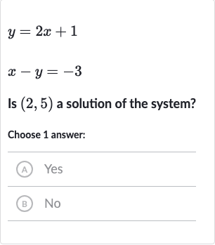y=2x+1

x-y=-3
Is 
(2,5) a solution of the system?
Choose 1 answer:
(A) Yes
(B) 
No