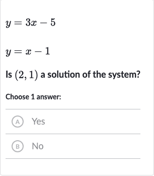 y=3x-5

y=x-1
Is 
(2,1) a solution of the system?
Choose 1 answer:
(A) Yes
(B) 
No