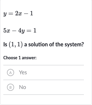 y=2x-1

5x-4y=1
Is 
(1,1) a solution of the system?
Choose 1 answer:
(A) Yes
(B) 
No
