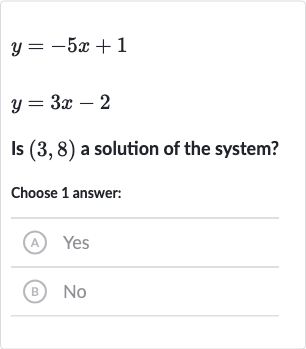 {:[y=-5x+1],[y=3x-2]:}
Is 
(3,8) a solution of the system?
Choose 1 answer:
(A) Yes
(B) 
No