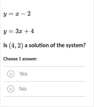 y=x-2

y=3x+4
Is 
(4,2) a solution of the system?
Choose 1 answer:
(A) Yes
(B) 
No
