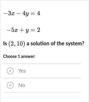 {:[-3x-4y=4],[-5x+y=2]:}
Is 
(2,10) a solution of the system?
Choose 1 answer:
(A) Yes
(B) No