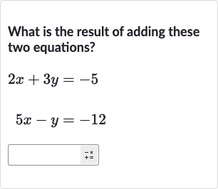 What is the result of adding these two equations?

2x+3y=-5

5x-y=-12