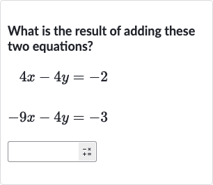 What is the result of adding these two equations?

{:[4x-4y=-2],[-9x-4y=-3]:}