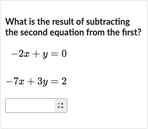 What is the result of subtracting the second equation from the first?

{:[-2x+y=0],[-7x+3y=2]:}