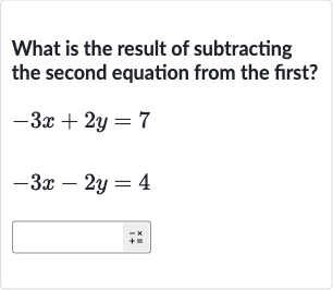 What is the result of subtracting the second equation from the first?

{:[-3x+2y=7],[-3x-2y=4]:}