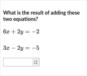 What is the result of adding these two equations?

6x+2y=-2

3x-2y=-5
