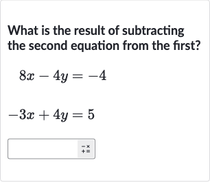 What is the result of subtracting the second equation from the first?

{:[8x-4y=-4],[-3x+4y=5]:}