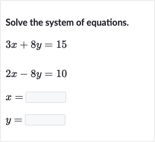 Solve the system of equations.

{:[3x+8y=15],[2x-8y=10],[x=◻],[y=◻]:}