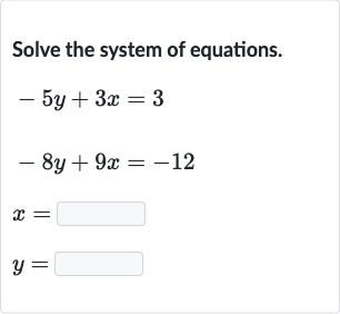Solve the system of equations.

{:[-5y+3x=3],[-8y+9x=-12],[x=◻],[y=◻]:}