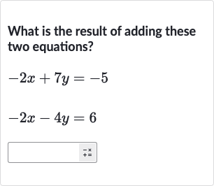 What is the result of adding these two equations?

{:[-2x+7y=-5],[-2x-4y=6]:}